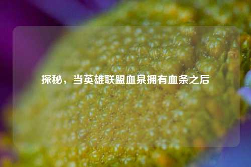 探秘,当英雄联盟血泉拥有血条之后